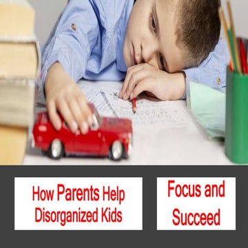 How Parents Help Disorganized Kids Focus and Succeed