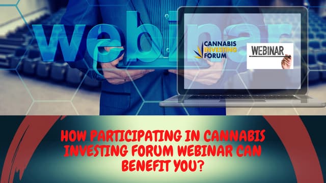 HOW PARTICIPATING IN CANNABIS INVESTING FORUM WEBINAR CAN BENEFIT YOU