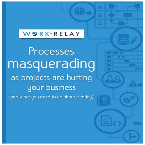How processes masquerading as projects are hurting your business v4