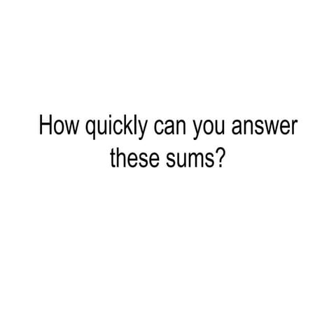 How quickly can you answer these sums