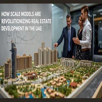 How Scale Models Are Revolutionizing Real Estate Development in the UAE.pdf