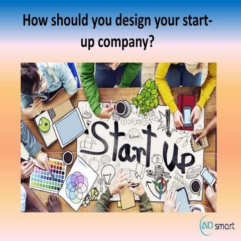 How should you design your start up company