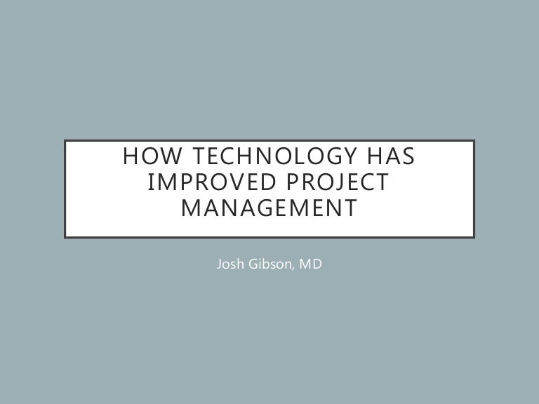 how technology has improved project management josh gibson md