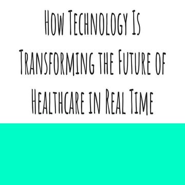 How Technology Is Transforming the Future of Healthcare in Real Time | PDF