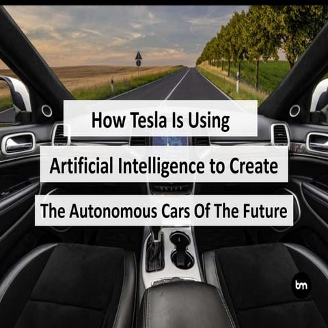 How Tesla Is Using Artificial Intelligence to Create The Autonomous Cars Of T...