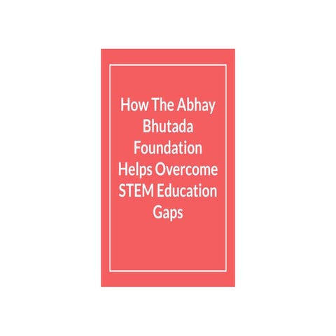 How The Abhay Bhutada Foundation Helps Overcome STEM Education Gaps | PDF