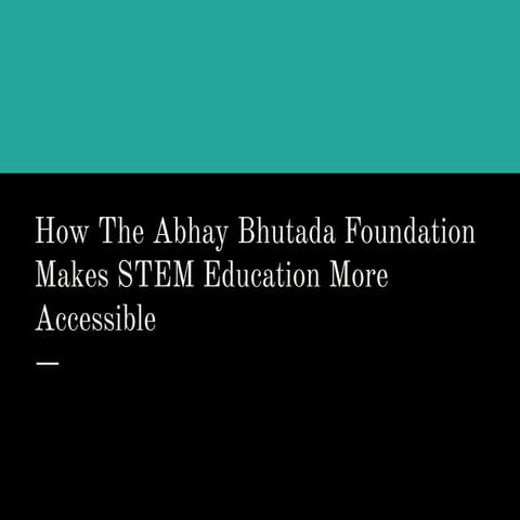 How The Abhay Bhutada Foundation Makes STEM Education More Accessible | PDF