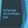 How does Time Tracker Solve Your Workplace Issues?