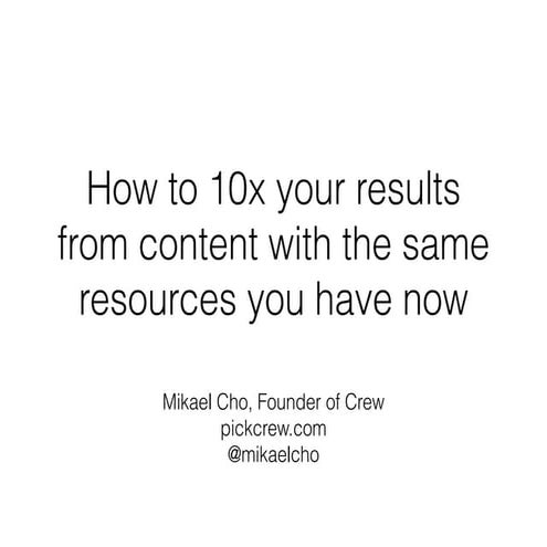 How to 10x your results from content with the same resources you have now