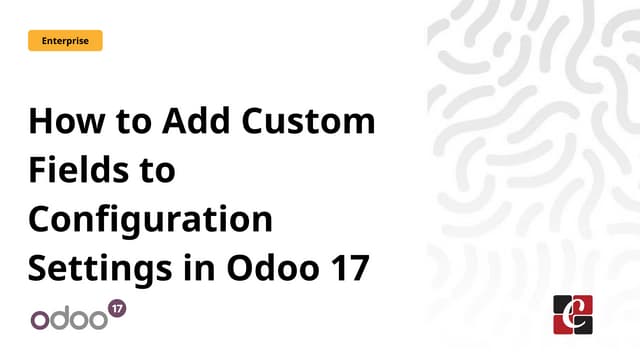 How to Add Custom Fields to Configuration Settings in Odoo 17