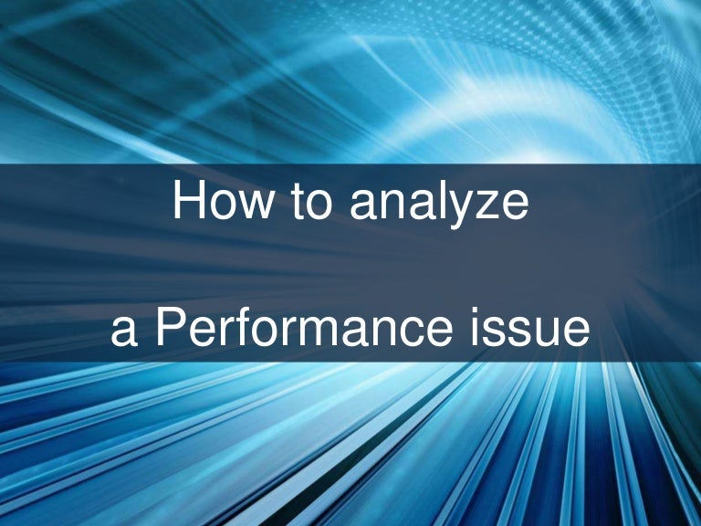 How to analyze a Performance issue