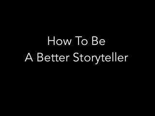 How to Be a Better Storyteller