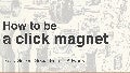 How to Be a Click Magnet: Tips for Great Headlines