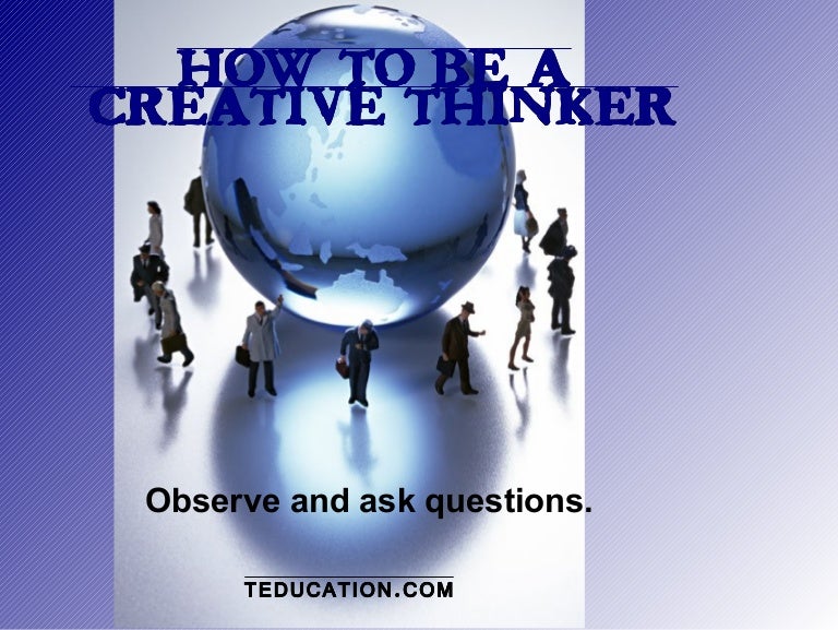How To Be A Creative Thinker