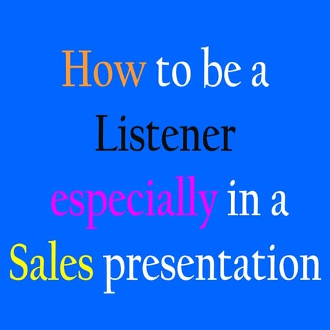 How to be a listener especially in a Sales Presentation