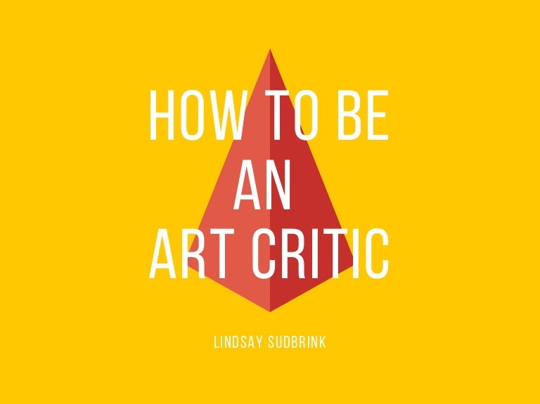 How To Be An Art Critic Lindsay Sudbrink