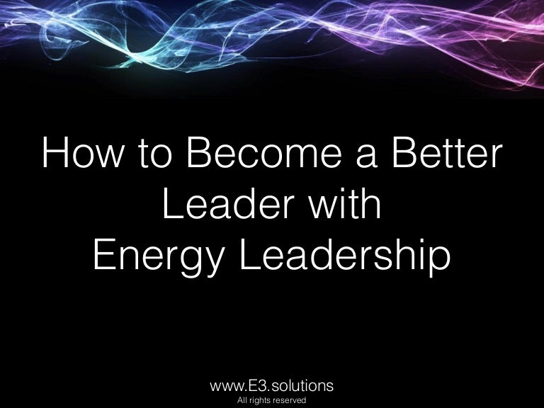 How to a Better Leader with Energy Leadership