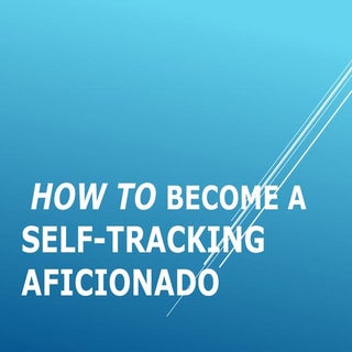How to become a self tracking afici...