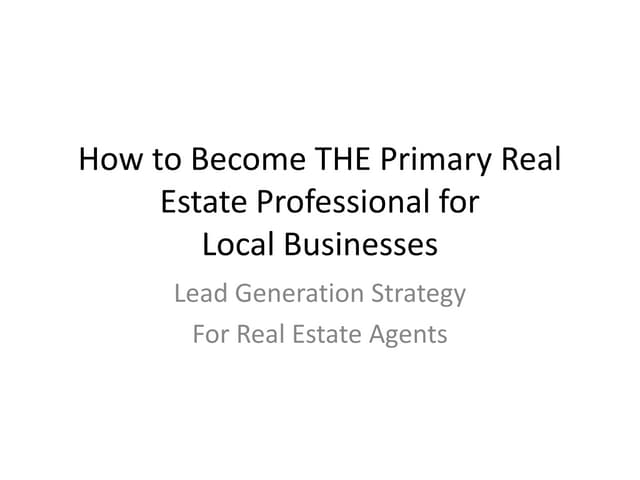 How to become the primary real estate professional for a local business or or...