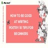 How to be good at writing poetry