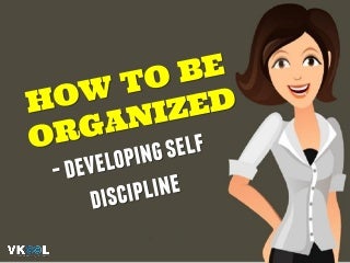 How To Be Organized - Developing Self Discipline