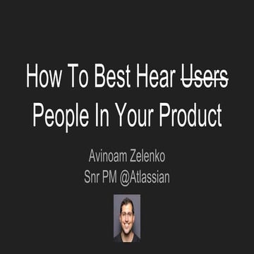 How To Best Hear U̶s̶e̶r̶s̶ People In Your Product