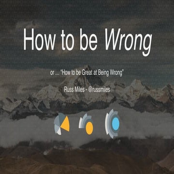 How to be Wrong (or How to be Successful at Being Wrong)