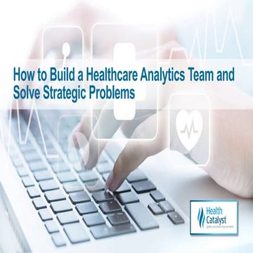 How to Build a Healthcare Analytics Team and Solve Strategic Problems