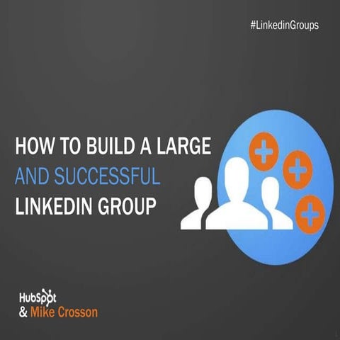 How to build a large and successful linked in group final   crosson changes