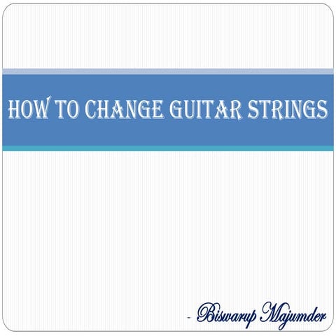 Topic I: How to Change Guitar Strings