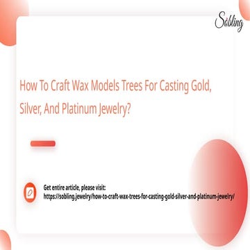 How To Craft Wax Models Trees For Casting Gold, Silver, And Platinum Jewelry.pptx