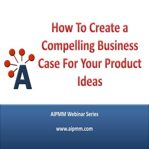 Webcast: How To Create a Compelling Business Case For Your Product Ideas