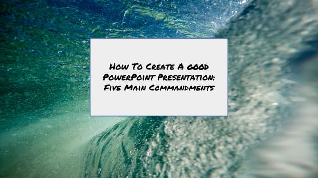 How to Create a Good PowerPoint Presentation: Five Main Commandments
