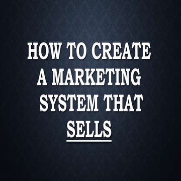 How to create a marketing system that sells