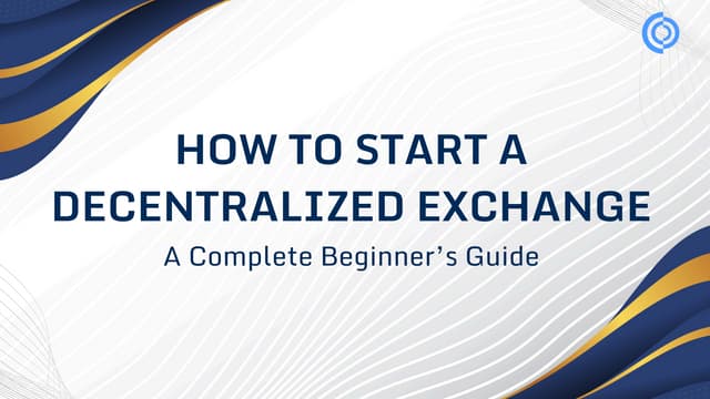 How to Start a Decentralized Exchange: A Complete Beginner’s Guide