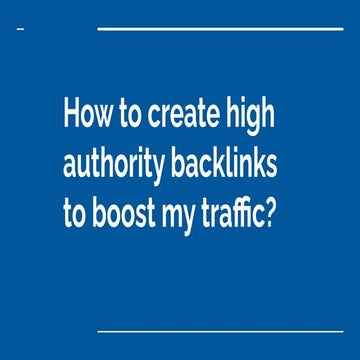 How to create high authority backlinks to boost my traffic_.pdf