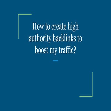 How to create high authority backlinks to boost my traffic_.pptx
