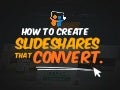 How to Create SlideShares That Convert @slidecomet