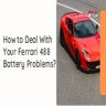 How to Deal With your Ferrari 488 Battery Problems