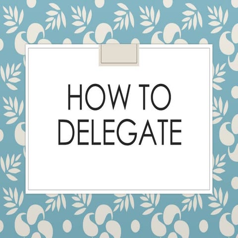 Mastering the Art of Delegation for Effective Leadership and Impact | PDF