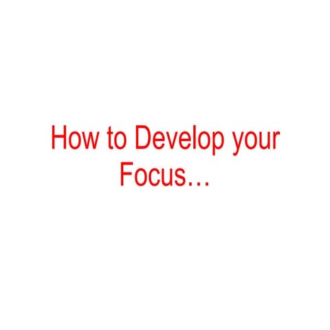 How To Develop Your Focus