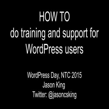 How to do training and support for WordPress users - WordPress Day at NTC, Au...