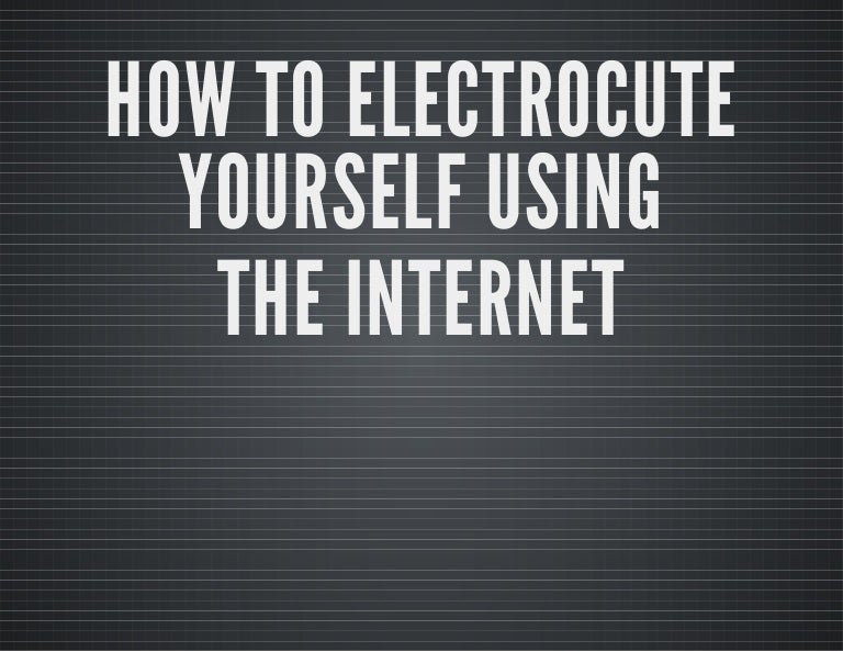 How To Electrocute Yourself using the