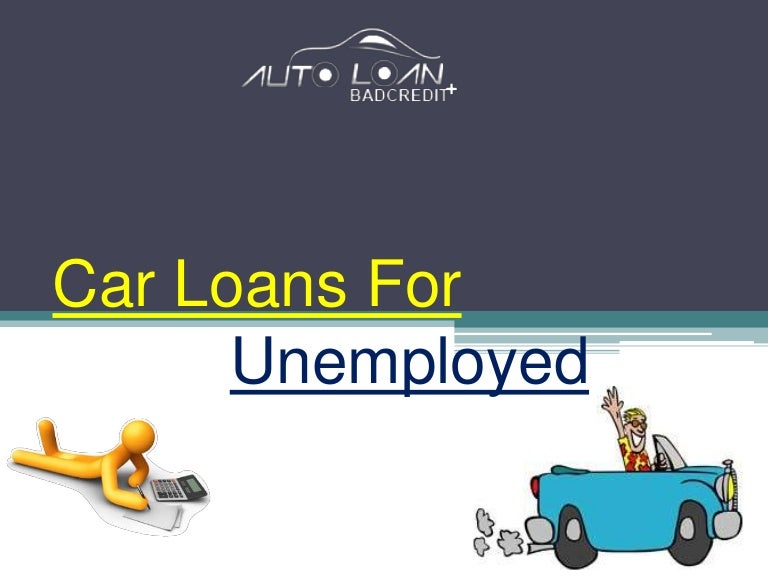 How To Get Auto Loans For Unemployed With Bad Credit