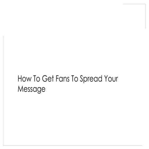 How to Get Fans to Spread Your Message