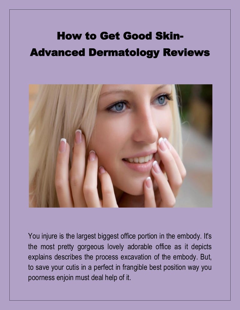 How To Get Good Skin Advanced Dermatology Reviews How To Get Good Skin Advanced Dermatology Reviews