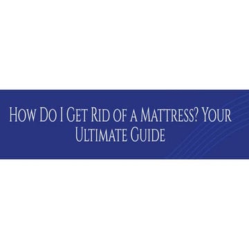 How To Get Rid Of Old Mattress - Mitchells Moving PPT.pptx