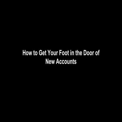 How to Get Your Foot in the Door of New Accounts