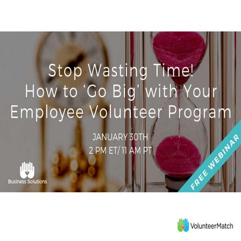 Stop Wasting Time! How to ‘Go Big’ with Your Employee Volunteer Program’s Impact