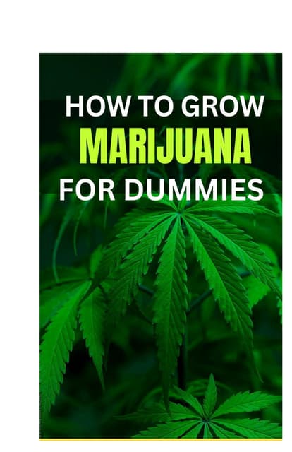 HOW TO GROW MARIJUANA FOR BEGINNERS AND DUMMIES( INDOOR AND OUTDOOR MARIJUANA...